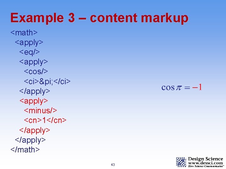 Example 3 – content markup <math> <apply> <eq/> <apply> <cos/> <ci>π </ci> </apply> <minus/>