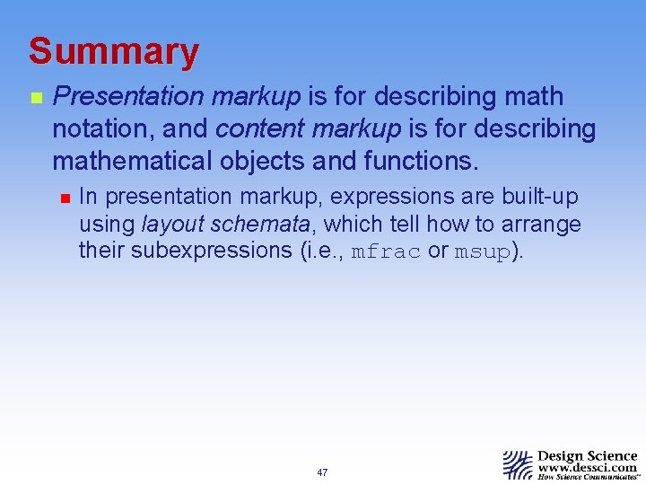 Summary n Presentation markup is for describing math notation, and content markup is for