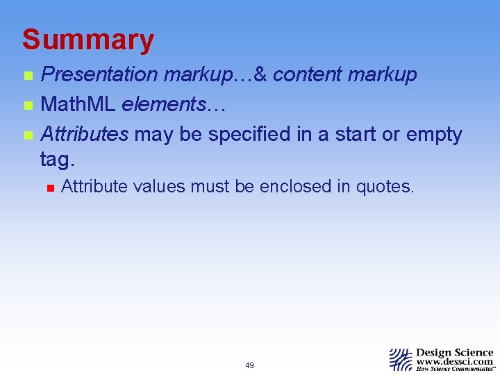 Summary n n n Presentation markup…& content markup Math. ML elements… Attributes may be