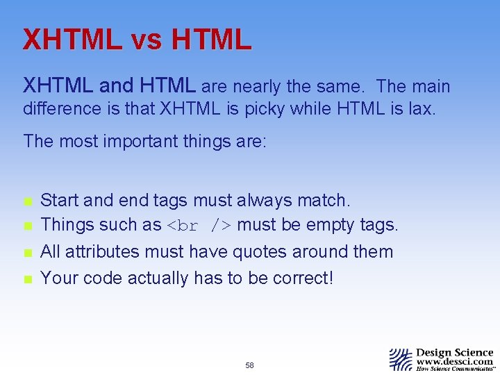 XHTML vs HTML XHTML and HTML are nearly the same. The main difference is