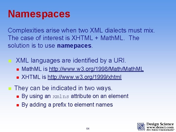 Namespaces Complexities arise when two XML dialects must mix. The case of interest is