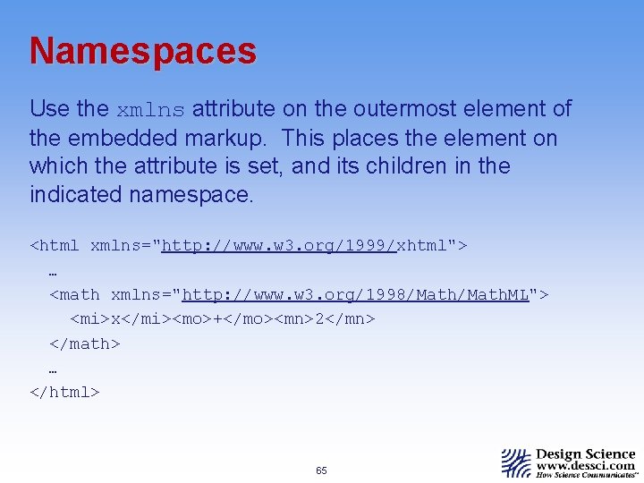 Namespaces Use the xmlns attribute on the outermost element of the embedded markup. This