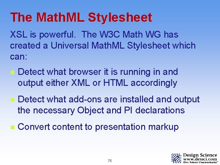 The Math. ML Stylesheet XSL is powerful. The W 3 C Math WG has