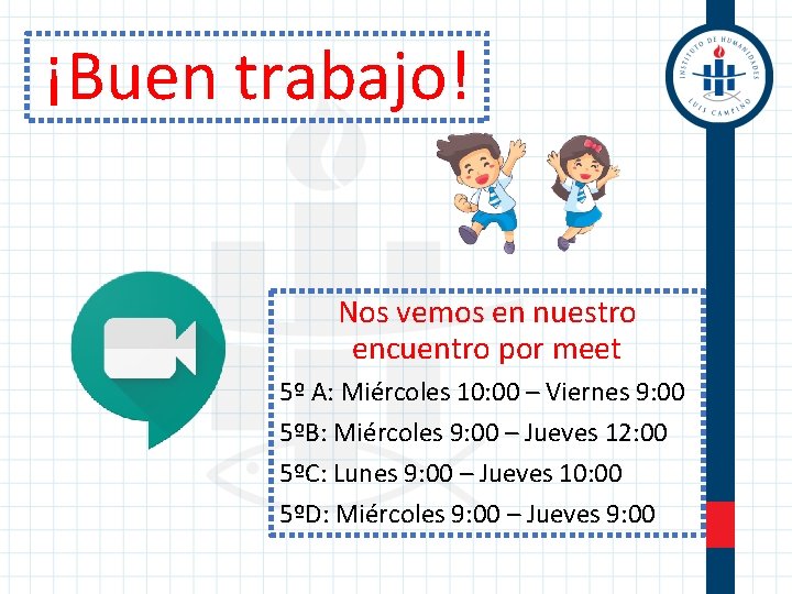 ¡Buen trabajo! Nos vemos en nuestro encuentro por meet 5º A: Miércoles 10: 00