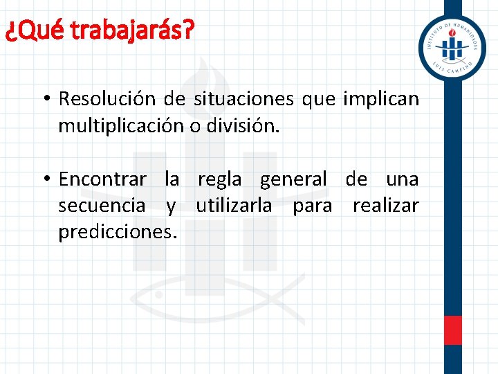 ¿Qué trabajarás? • Resolución de situaciones que implican multiplicación o división. • Encontrar la