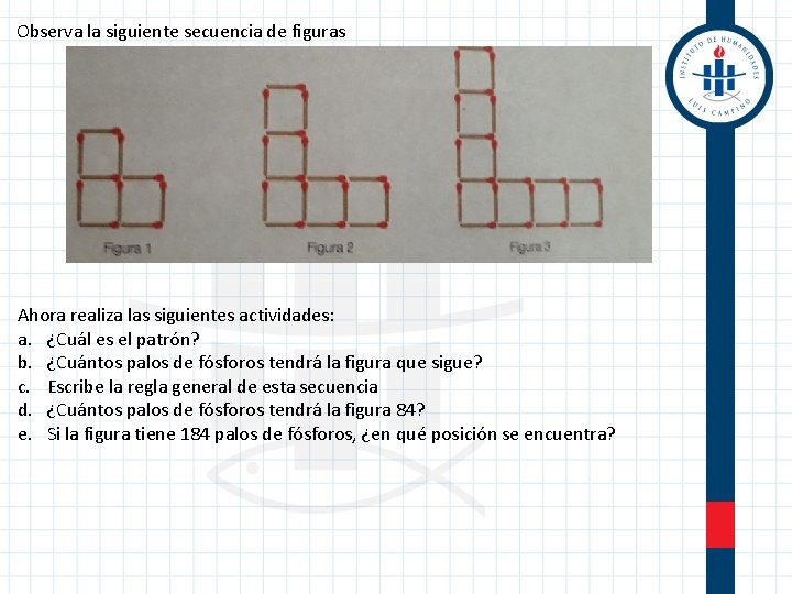 Observa la siguiente secuencia de figuras Ahora realiza las siguientes actividades: a. ¿Cuál es