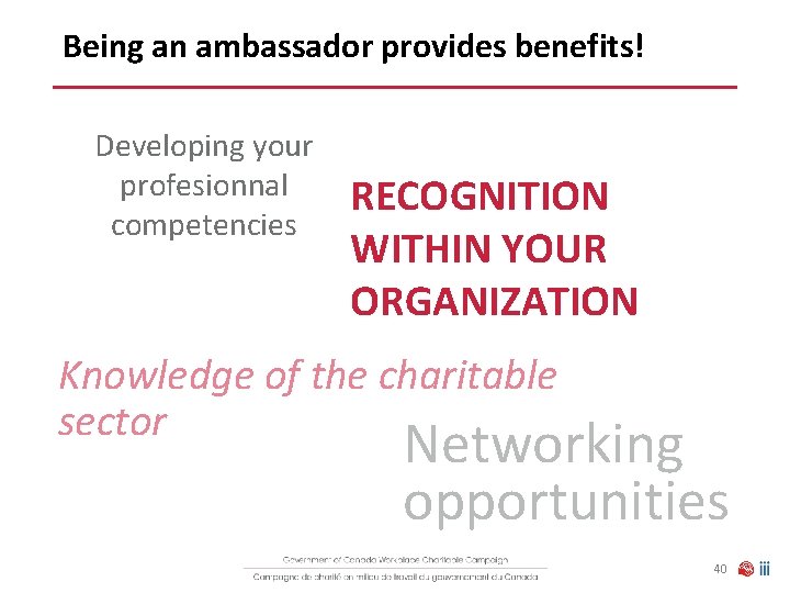 Being an ambassador provides benefits! Developing your profesionnal competencies RECOGNITION WITHIN YOUR ORGANIZATION Knowledge