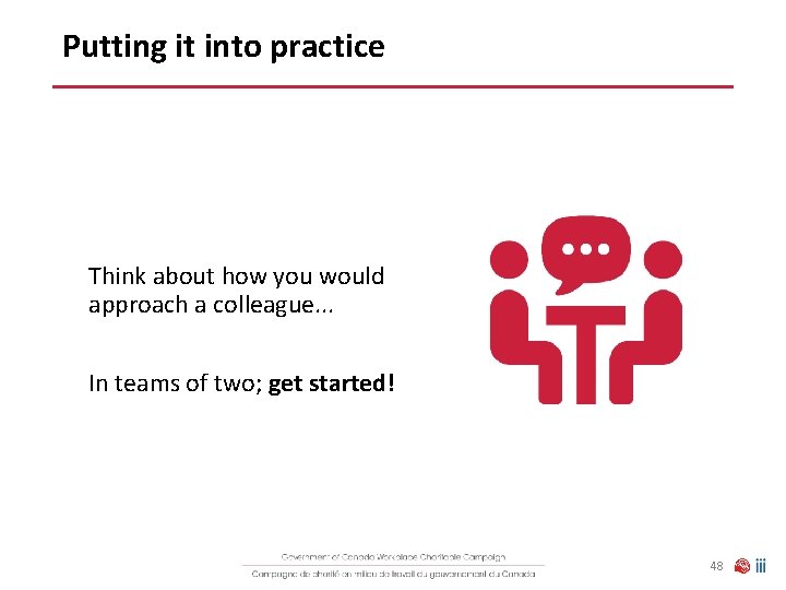 Putting it into practice Think about how you would approach a colleague. . .