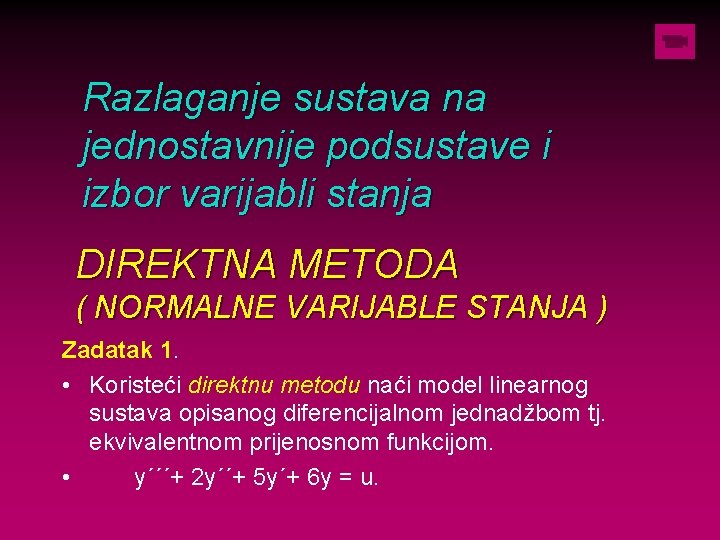 Razlaganje sustava na jednostavnije podsustave i izbor varijabli stanja DIREKTNA METODA ( NORMALNE VARIJABLE