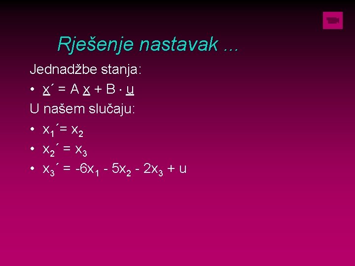 Rješenje nastavak. . . Jednadžbe stanja: • x´ = A x + B ×