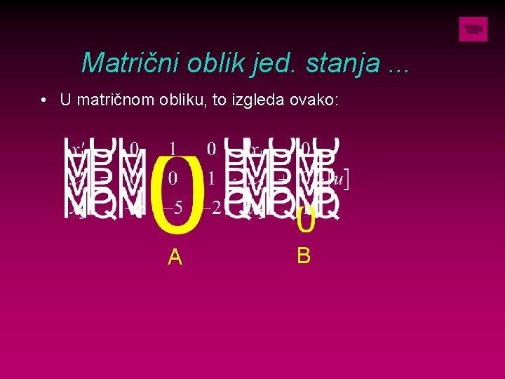 Matrični oblik jed. stanja. . . • U matričnom obliku, to izgleda ovako: A