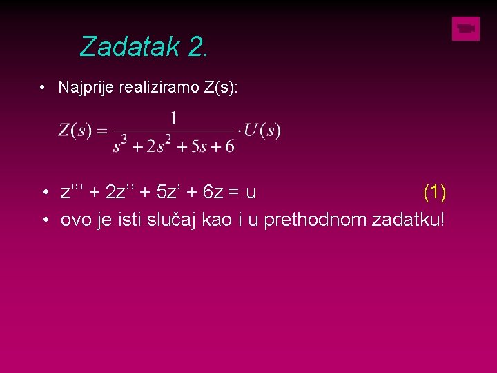 Zadatak 2. • Najprije realiziramo Z(s): • z’’’ + 2 z’’ + 5 z’