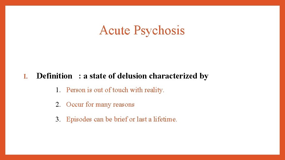 Acute Psychosis I. Definition : a state of delusion characterized by 1. Person is