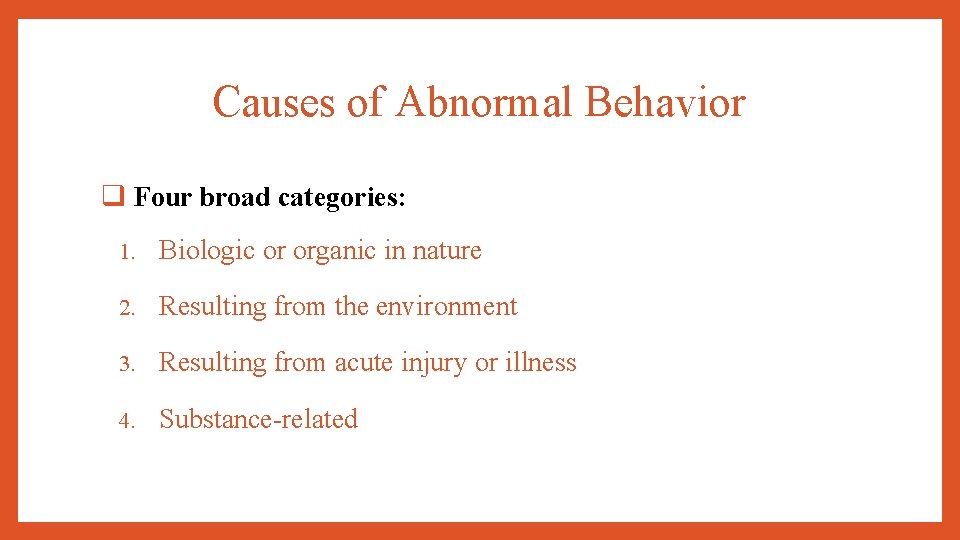 Causes of Abnormal Behavior q Four broad categories: 1. Biologic or organic in nature