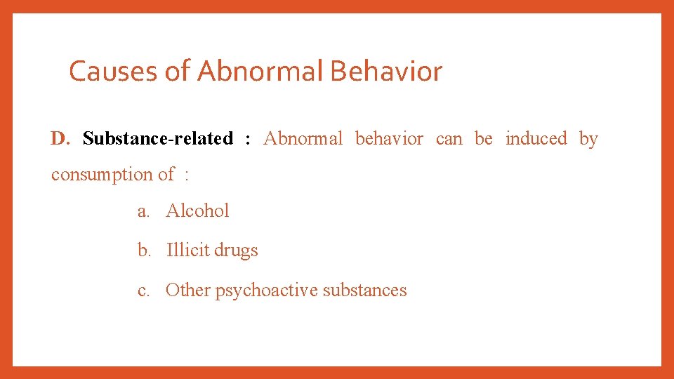 Causes of Abnormal Behavior D. Substance-related : Abnormal behavior can be induced by consumption