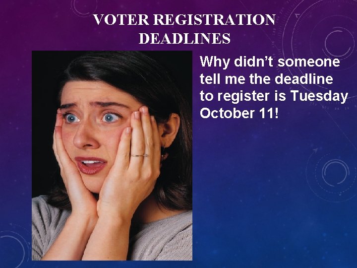 VOTER REGISTRATION DEADLINES Why didn’t someone tell me the deadline to register is Tuesday