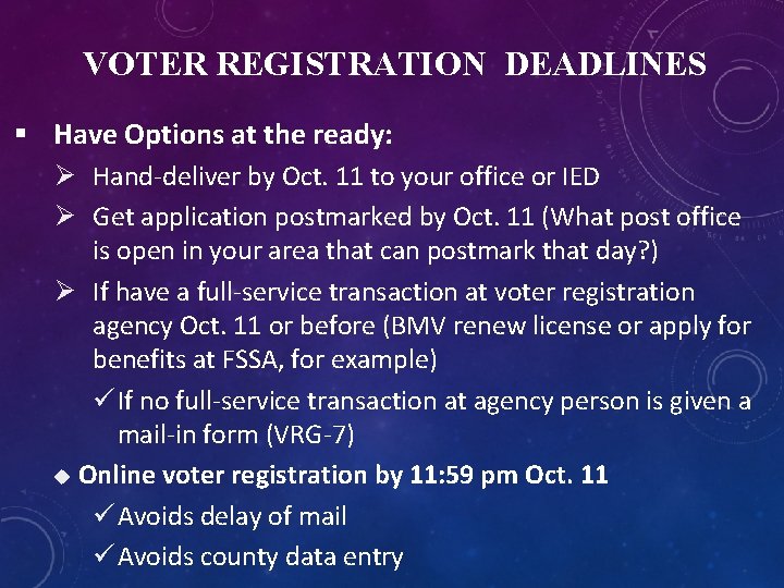 VOTER REGISTRATION DEADLINES § Have Options at the ready: Ø Hand-deliver by Oct. 11