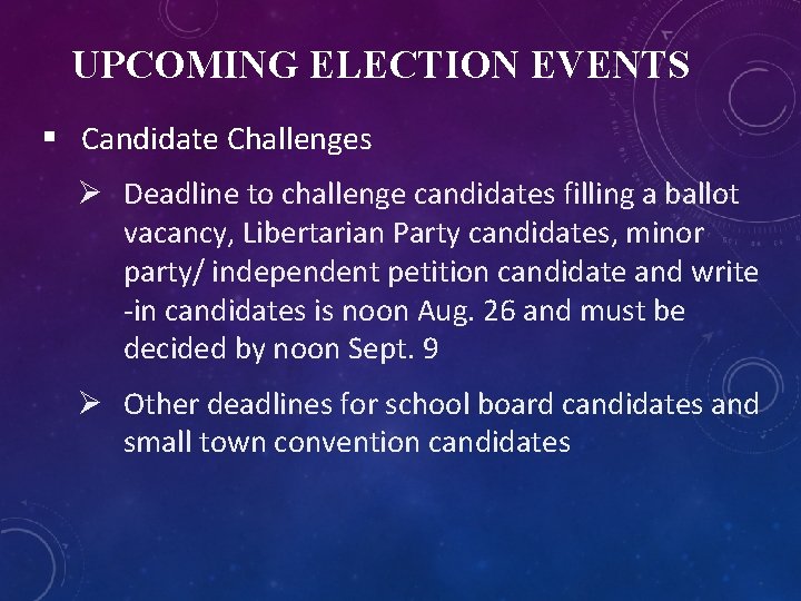 UPCOMING ELECTION EVENTS § Candidate Challenges Ø Deadline to challenge candidates filling a ballot