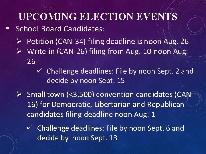 UPCOMING ELECTION EVENTS § School Board Candidates: Ø Petition (CAN-34) filing deadline is noon