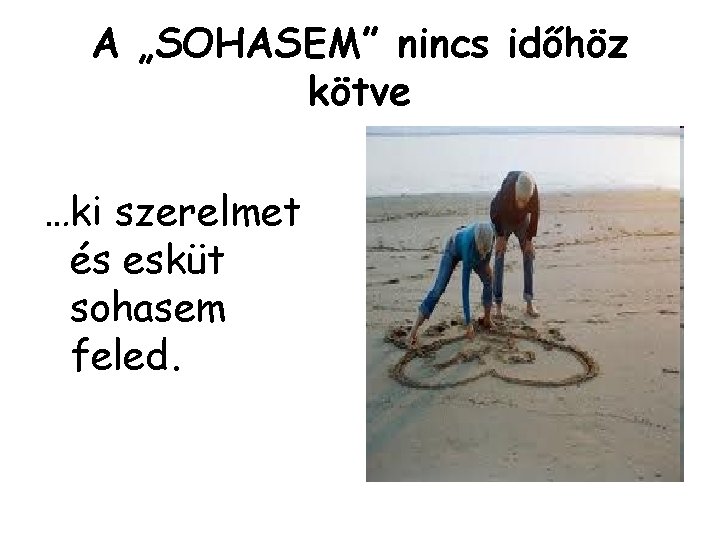 A „SOHASEM” nincs időhöz kötve …ki szerelmet és esküt sohasem feled. 