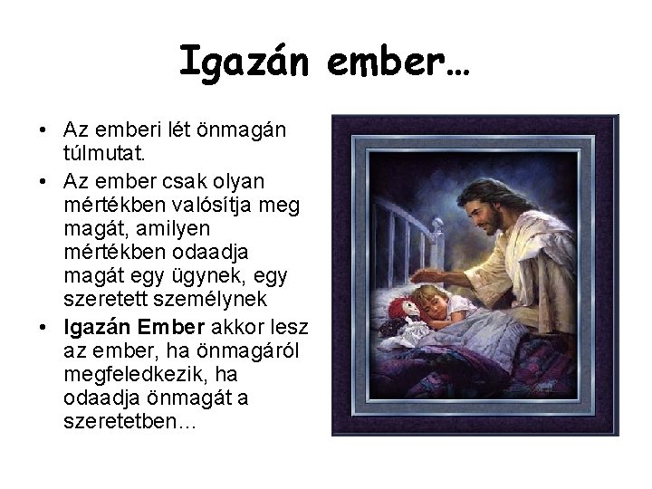 Igazán ember… • Az emberi lét önmagán túlmutat. • Az ember csak olyan mértékben