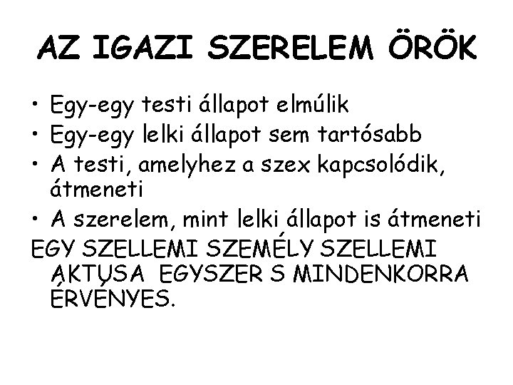 AZ IGAZI SZERELEM ÖRÖK • Egy-egy testi állapot elmúlik • Egy-egy lelki állapot sem