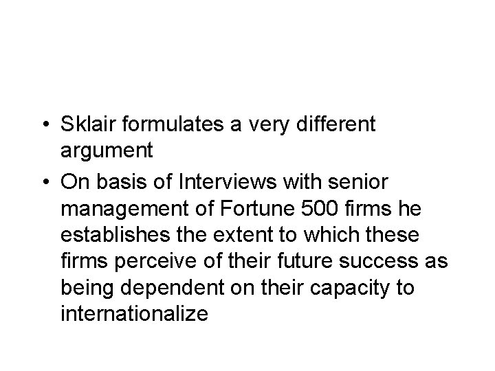  • Sklair formulates a very different argument • On basis of Interviews with