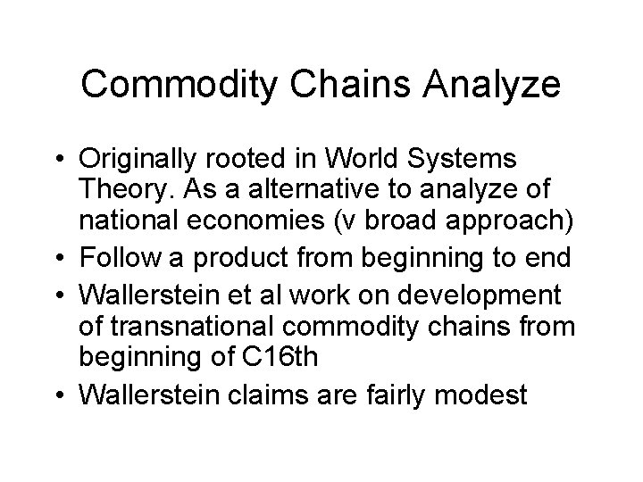 Commodity Chains Analyze • Originally rooted in World Systems Theory. As a alternative to