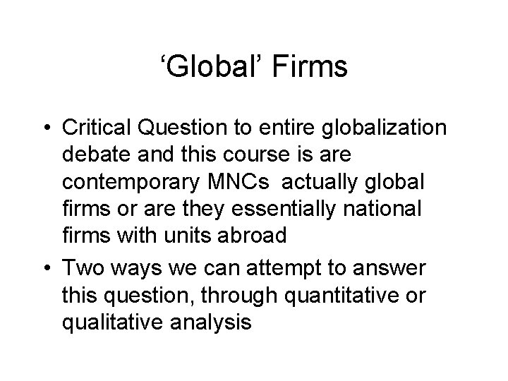 ‘Global’ Firms • Critical Question to entire globalization debate and this course is are