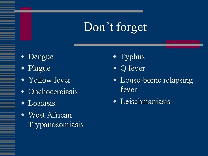 Don’t forget w w w Dengue Plague Yellow fever Onchocerciasis Loaiasis West African Trypanosomiasis