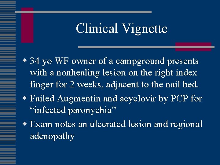 Clinical Vignette w 34 yo WF owner of a campground presents with a nonhealing