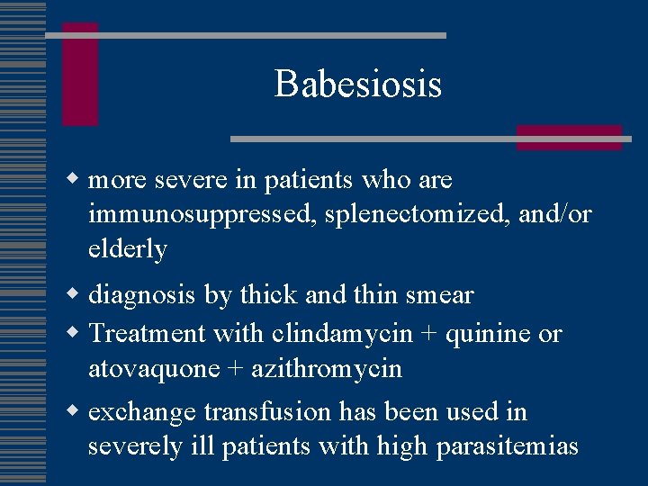 Babesiosis w more severe in patients who are immunosuppressed, splenectomized, and/or elderly w diagnosis