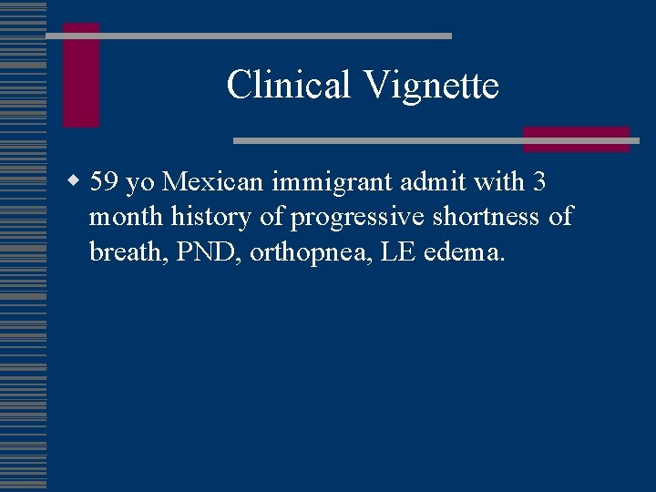 Clinical Vignette w 59 yo Mexican immigrant admit with 3 month history of progressive