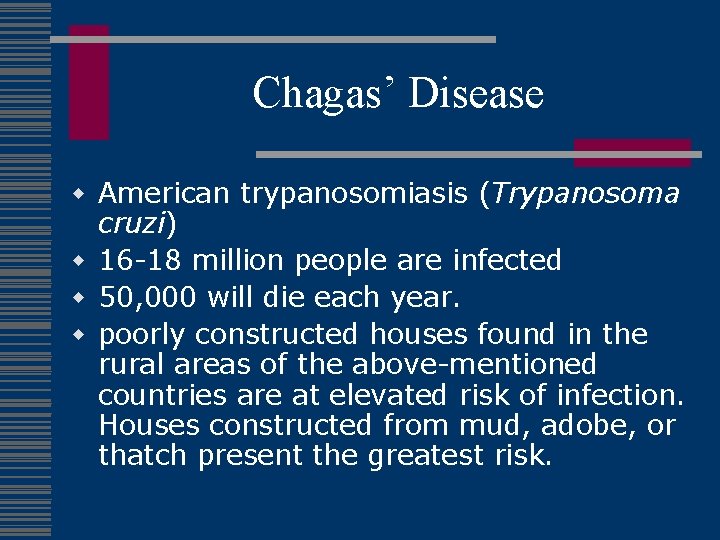 Chagas’ Disease w American trypanosomiasis (Trypanosoma cruzi) w 16 -18 million people are infected