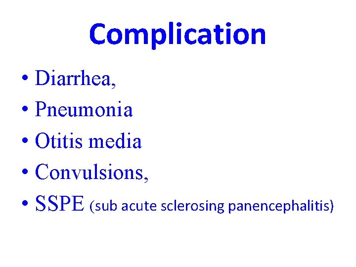 Complication • Diarrhea, • Pneumonia • Otitis media • Convulsions, • SSPE (sub acute