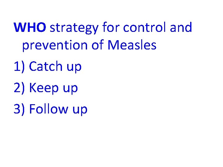 WHO strategy for control and prevention of Measles 1) Catch up 2) Keep up