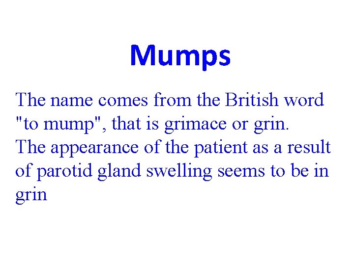 Mumps The name comes from the British word "to mump", that is grimace or