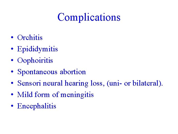Complications • • Orchitis Epididymitis Oophoiritis Spontaneous abortion Sensori neural hearing loss, (uni- or