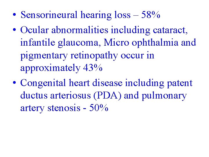  • Sensorineural hearing loss – 58% • Ocular abnormalities including cataract, infantile glaucoma,