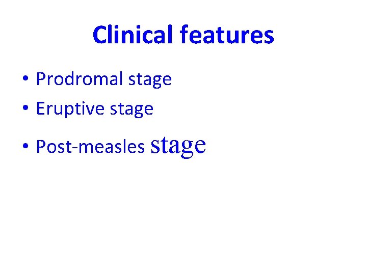 Clinical features • Prodromal stage • Eruptive stage • Post-measles stage 