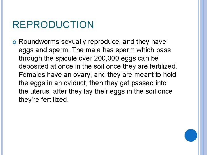 REPRODUCTION Roundworms sexually reproduce, and they have eggs and sperm. The male has sperm