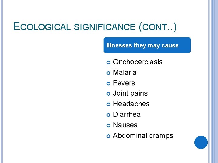 ECOLOGICAL SIGNIFICANCE (CONT. . ) Illnesses they may cause Onchocerciasis Malaria Fevers Joint pains