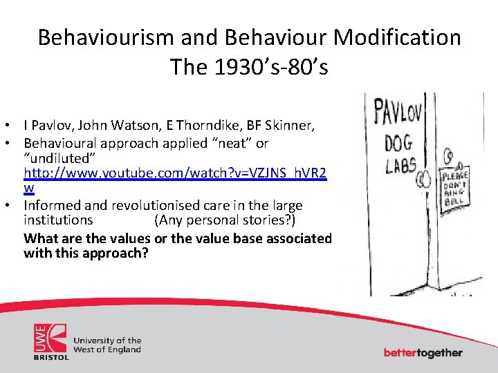 Behaviourism and Behaviour Modification The 1930’s-80’s • I Pavlov, John Watson, E Thorndike, BF