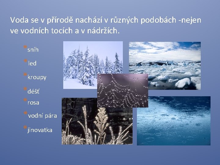 Voda se v přírodě nachází v různých podobách -nejen ve vodních tocích a v