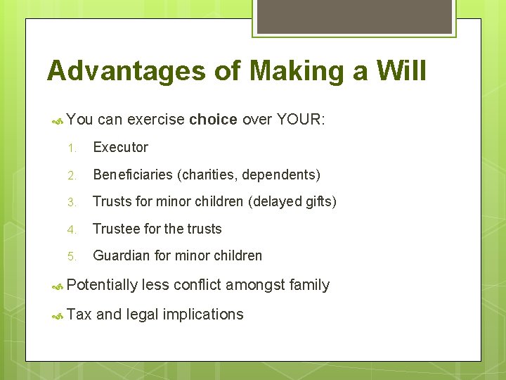 Advantages of Making a Will You can exercise choice over YOUR: 1. Executor 2.
