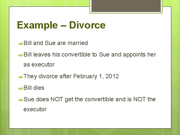 Example – Divorce Bill and Sue are married Bill leaves his convertible to Sue