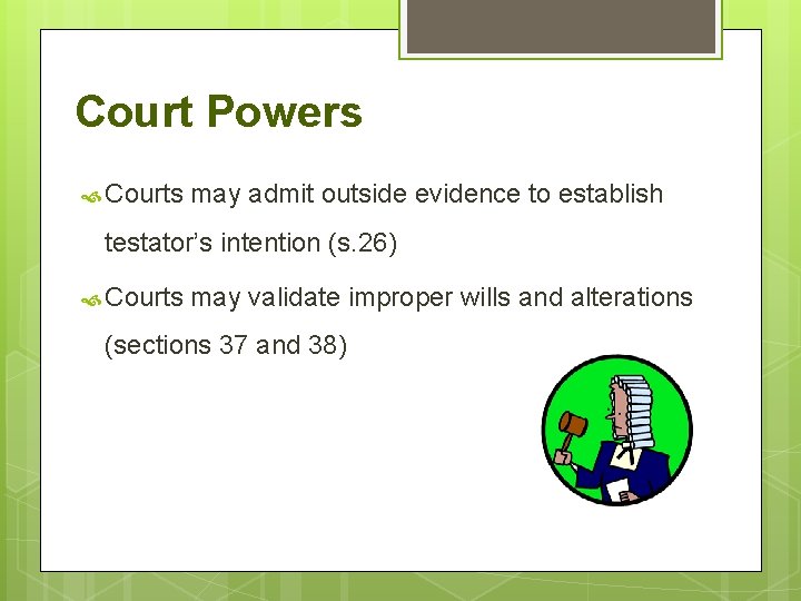Court Powers Courts may admit outside evidence to establish testator’s intention (s. 26) Courts