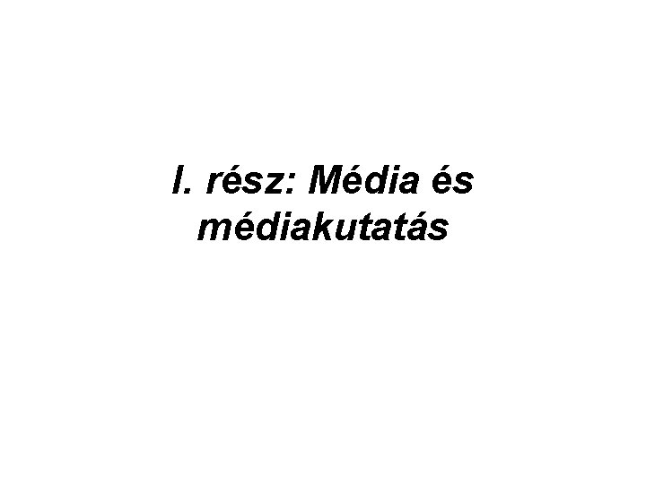 I. rész: Média és médiakutatás 