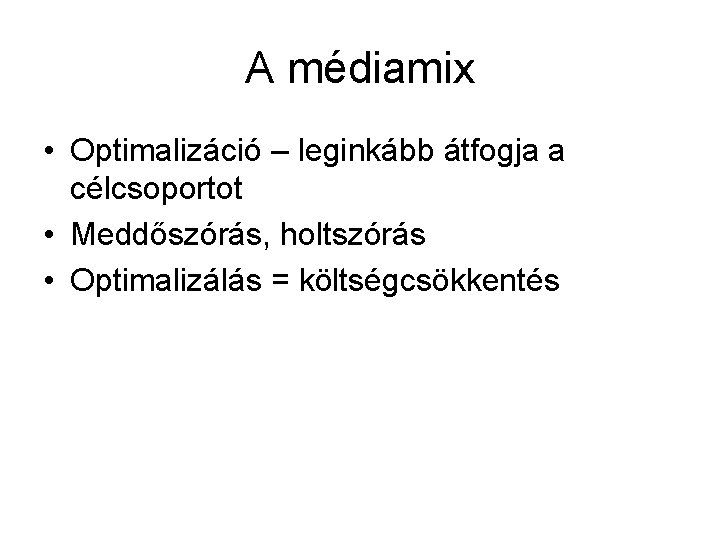 A médiamix • Optimalizáció – leginkább átfogja a célcsoportot • Meddőszórás, holtszórás • Optimalizálás