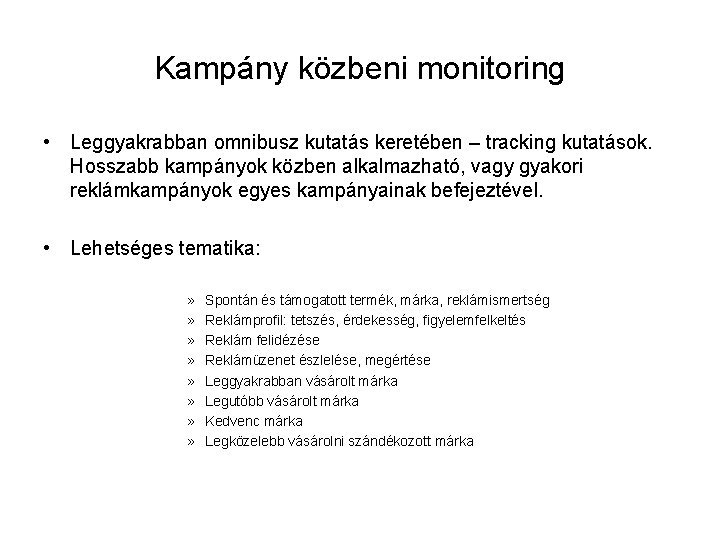 Kampány közbeni monitoring • Leggyakrabban omnibusz kutatás keretében – tracking kutatások. Hosszabb kampányok közben